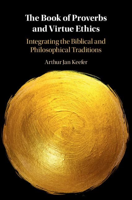 The Book of Proverbs and Virtue Ethics: Integrating the Biblical and Philosophical Traditions,Used