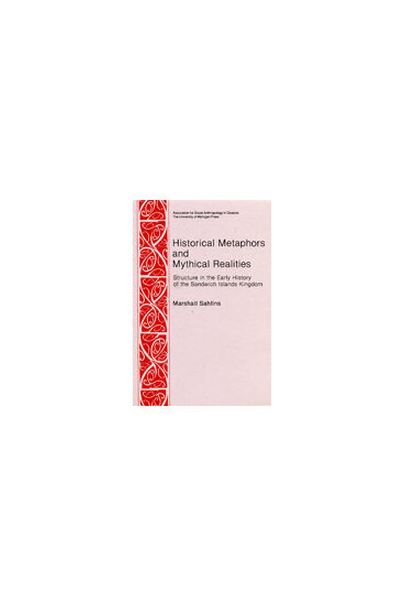 Historical Metaphors And Mythical Realities: Structure In The Early History Of The Sandwich Islands Kingdom (Canada, Origins And,New