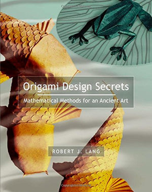 Origami Design Secrets: Mathematical Methods for an Ancient Art by A K Peters/CRC Press - Explore Techniques for Creative Paper Folding