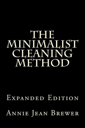 The Minimalist Cleaning Method Expanded Edition: How To Clean Your Home With A Minimum Of Money, Supplies And Time,Used