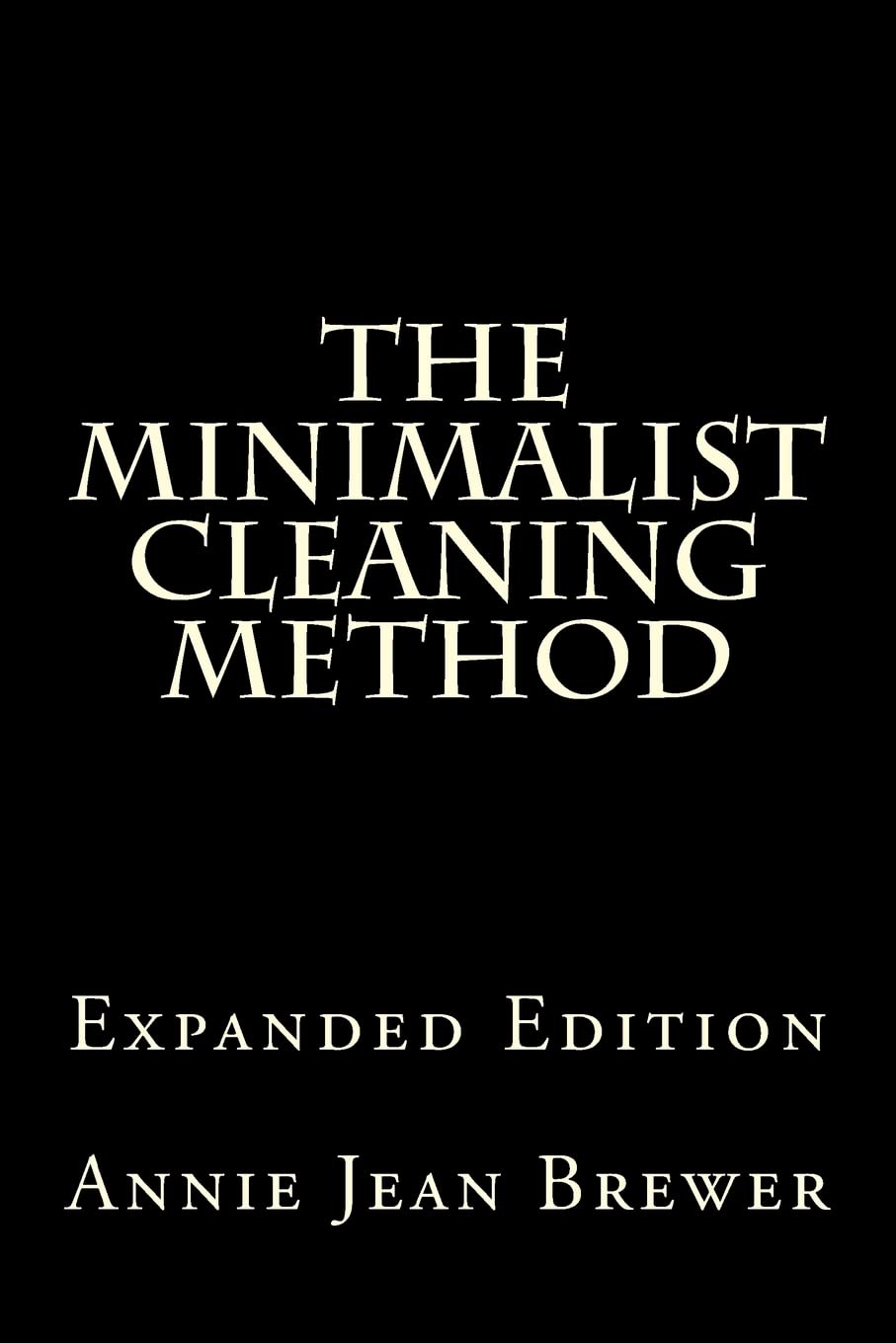The Minimalist Cleaning Method Expanded Edition: How To Clean Your Home With A Minimum Of Money, Supplies And Time,Used