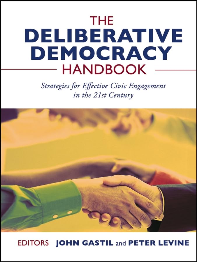 The Deliberative Democracy Handbook: Strategies For Effective Civic Engagement In The Twentyfirst Century-new