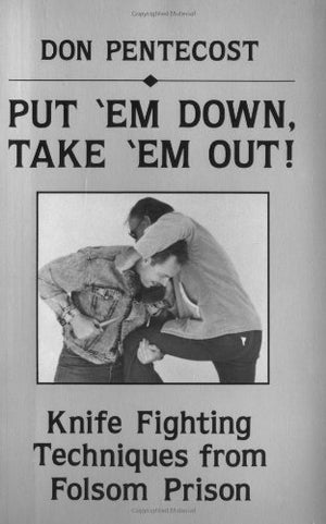 Put Em Down, Take Em Out!: Knife Fighting Techniques From Folsom Prison