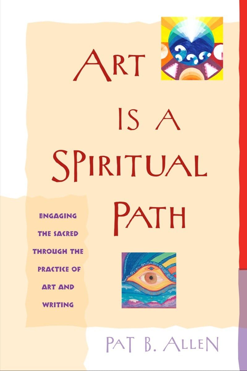 Art Is a Spiritual Path: Engaging the Sacred through the Practice of Art and Writing,New