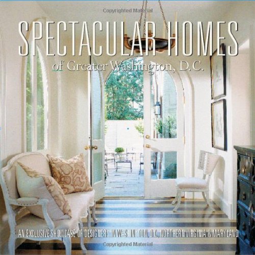 Spectacular Homes of Greater Washington, D.C.: An Exclusive Showcase of Designers in Washington D.C., Northern Virginia & Maryla,Used