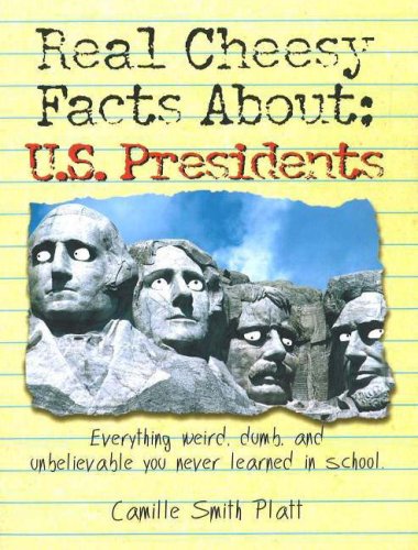 Real Cheesy Facts About: U.S. Presidents: Everything Weird, Dumb, and Unbelievable You Never Learned in School (Real Cheesy Fact,Used