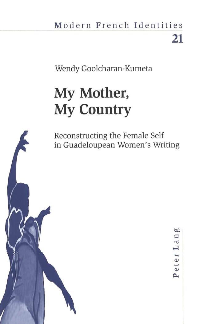 My Mother, My Country: Reconstructing the Female Self in Guadeloupean Womens Writing (Modern French Identities),Used