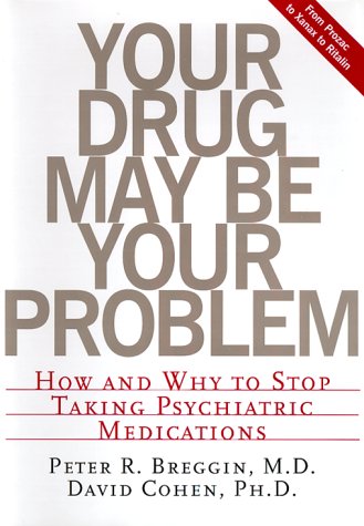Your Drug May Be Your Problem: How And Why To Stop Taking Psychiatric Medications