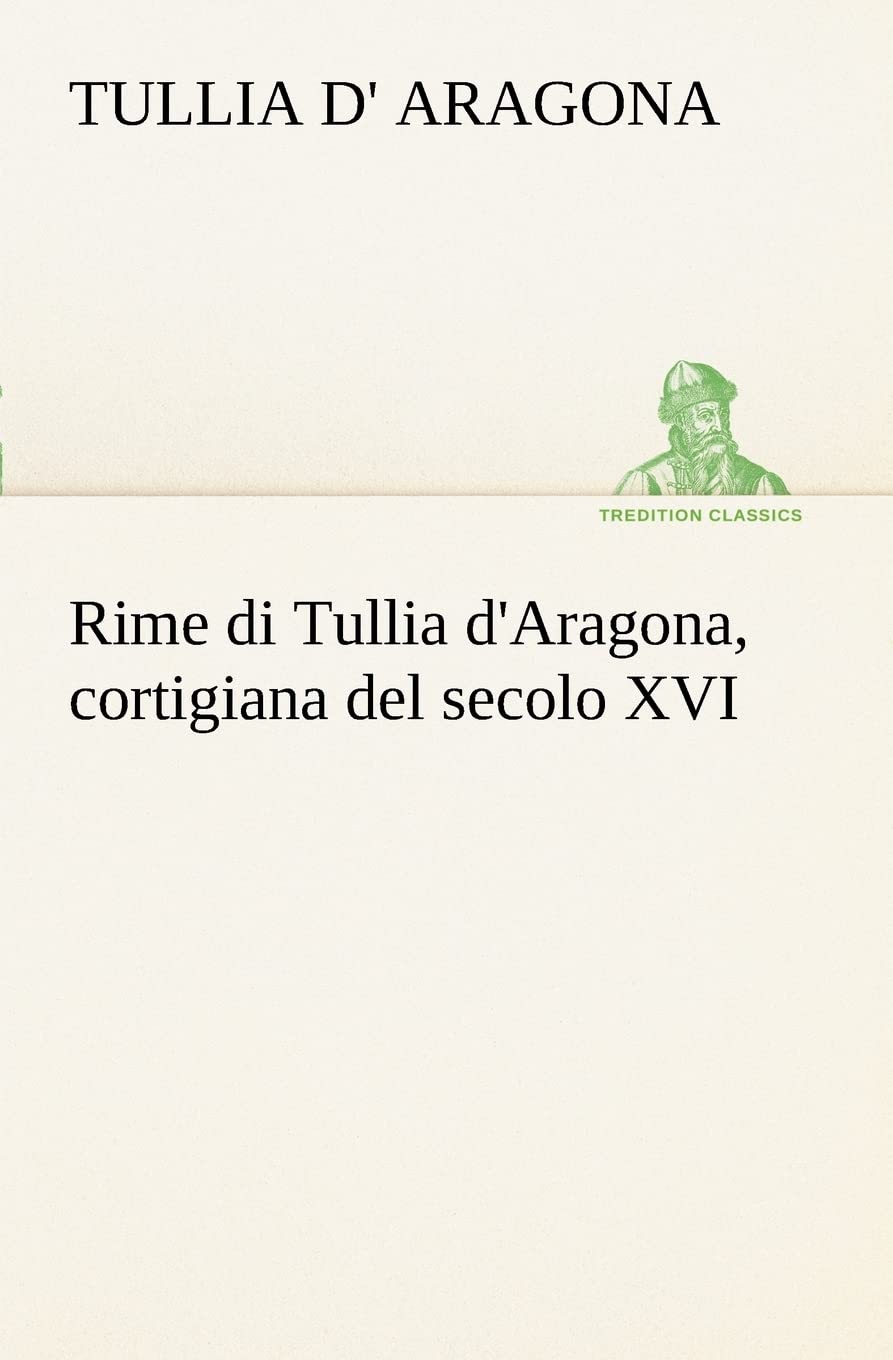 Rime di Tullia d'Aragona, cortigiana del secolo XVI (Italian Edition),Used