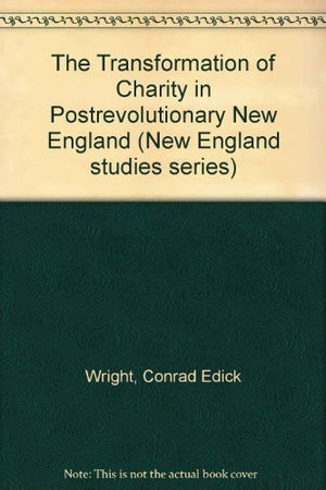 The Transformation Of Charity In Postrevolutionary New England (New England Studies),Used