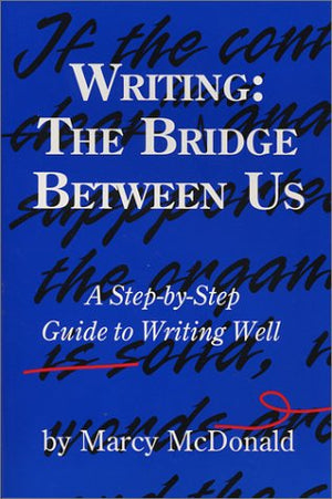 Writing: The Bridge Between Us: A StepbyStep Guide to Writing Well,New