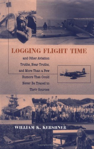 Logging Flight Time: And Other Aviation Truths, Near Truths, and More Than a Few Rumors That Could Never Be Traced to Their Sour,Used