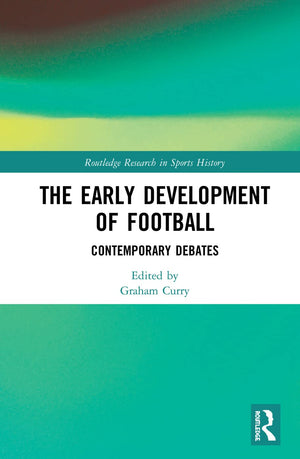 The Early Development of Football: Contemporary Debates (Routledge Research in Sports History),Used