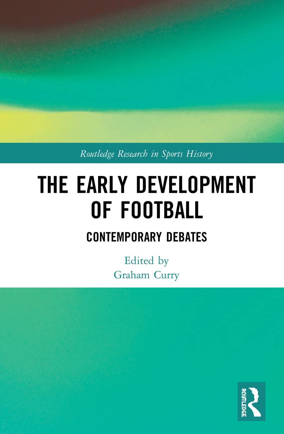 The Early Development of Football: Contemporary Debates (Routledge Research in Sports History),Used