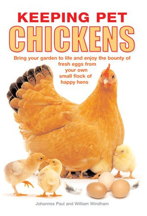 Keeping Pet Chickens: You Don'T Need Much Space To Enjoy The Bounty Of Fresh Eggs From Your Own Small Flock Of Happy Hens,New