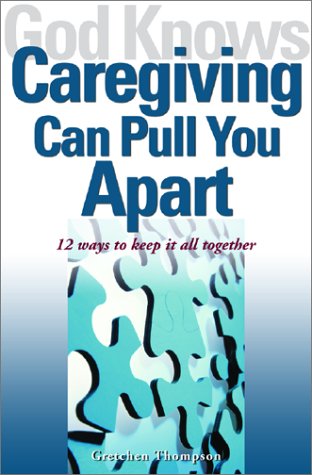 God Knows Caregiving Can Pull You Apart: 12 Ways to Keep it All Together,New