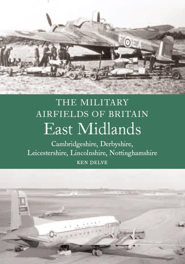 Military Airfields Of Britain: East Midlands: (Cambridgeshire, Derbyshire, Leicestershire, Lincolnshire, Nottinghamshire