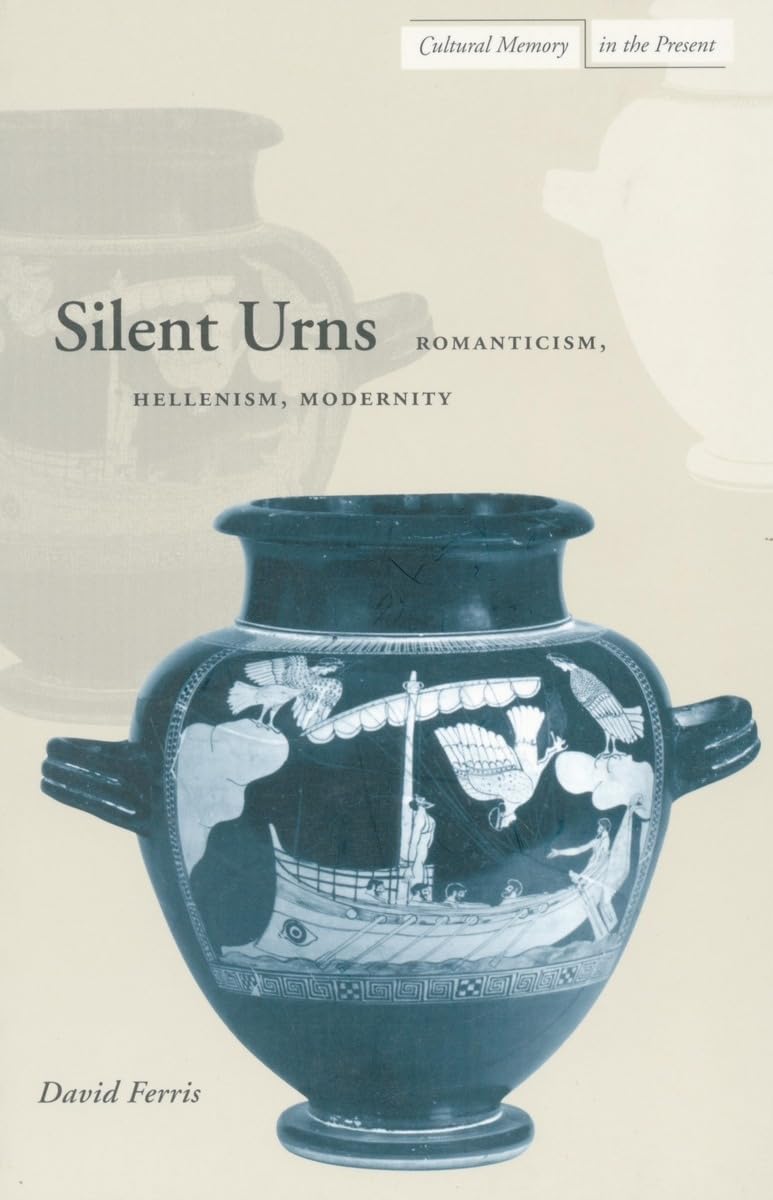 Silent Urns: Romanticism, Hellenism, Modernity (Cultural Memory In The Present),Used