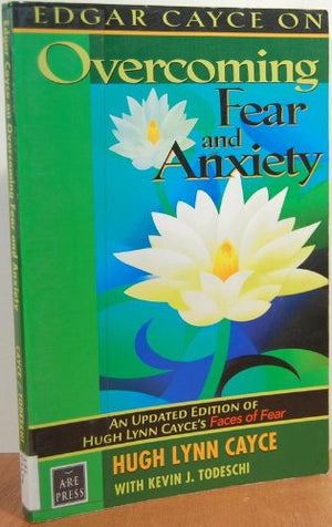 Edgar Cayce On Overcoming Fear And Anxiety,New