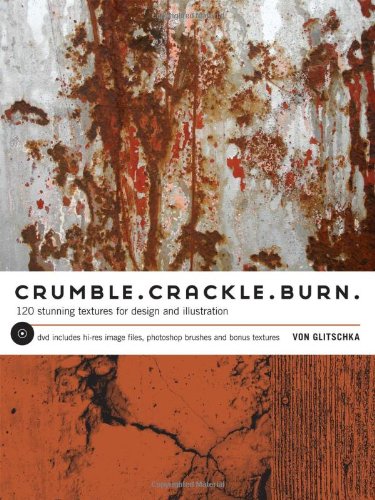 Crumble, Crackle, Burn: 120 Stunning Textures For Design & Illustration,Used