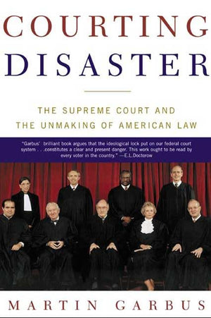Courting Disaster: The Supreme Court And The Unmaking Of American Law,New
