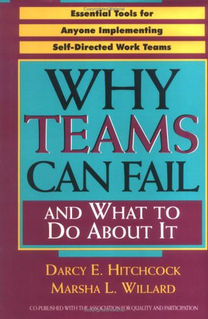 Why Teams Can Fail and What To Do About It: Essential Tools for Anyone Implementing Self Directed Work Teams,New