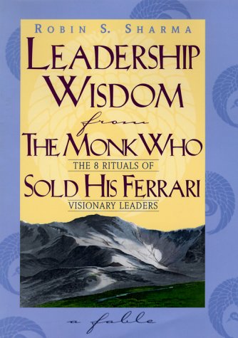 Leadership Wisdom From The Monk Who Sold His Ferrari: The 8 Rituals Of Visionary Leaders,New