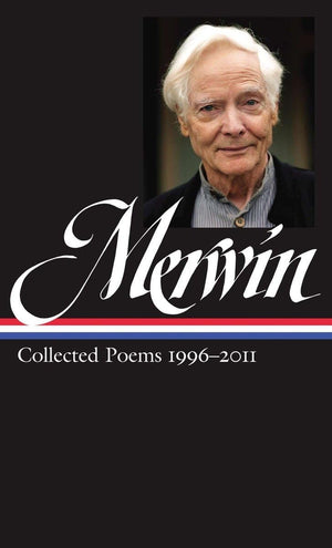W.S. Merwin: Collected Poems 19962011 (Loa #241) (Library Of America W. S. Merwin Edition)