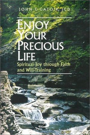Enjoy Your Precious Life: Spiritual Joy Through Faith and WillTraining,New