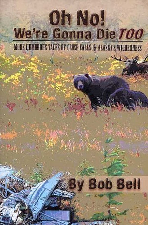 Oh No! We'Re Gonna Die Too: More Humorous Tales Of Close Calls In Alaska'S Wilderness,Used