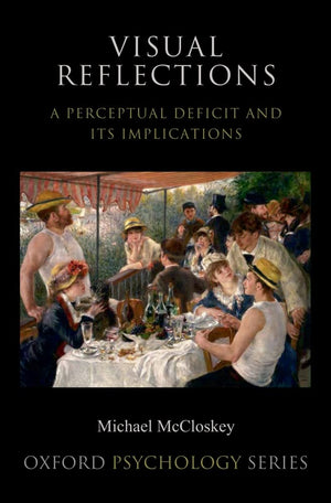 Visual Reflections: A Perceptual Deficit And Its Implications (Oxford Psychology Series),New