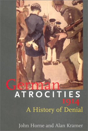 German Atrocities, 1914: A History Of Denial