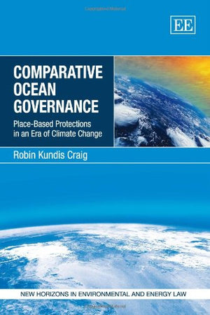 Comparative Ocean Governance: PlaceBased Protections in an Era of Climate Change (New Horizons in Environmental and Energy Law ,Used