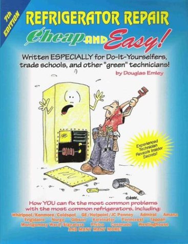 Cheap And Easy! Refrigerator Repair: Written Especially For Doityourselfers, Trade Schools, And Other Green Technicians!
