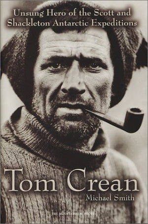 Tom Crean: Unsung Hero of the Scott and Shackleton Antarctic Expeditions,New