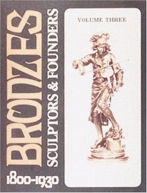 Bronzes: Sculptors and Founders, 18001930, Vol. 3,Used