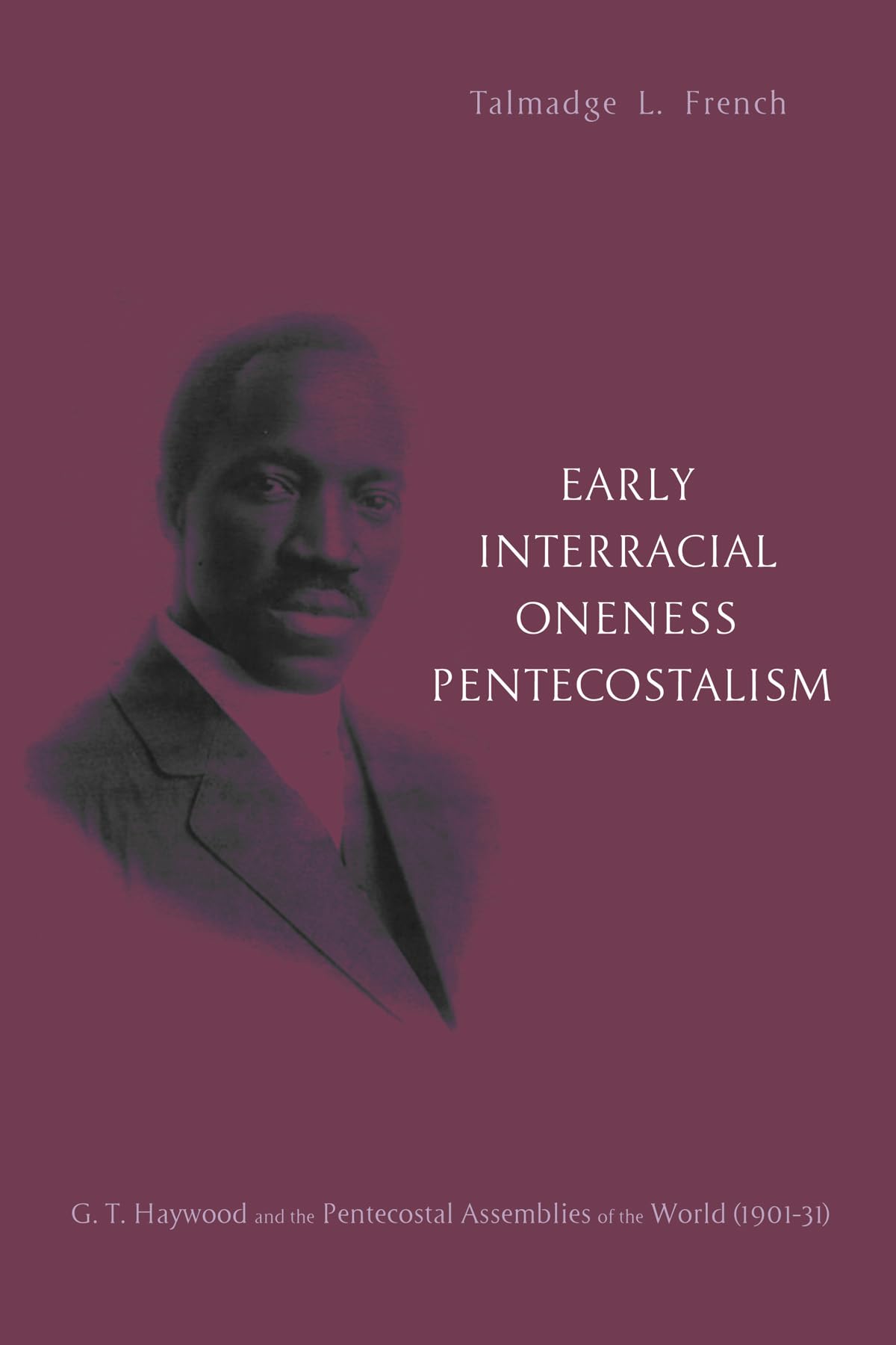 Early Interracial Oneness Pentecostalism: G. T. Haywood and the Pentecostal Assemblies of the World (19011931),Used