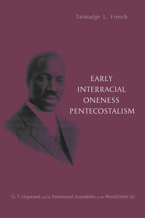 Early Interracial Oneness Pentecostalism: G. T. Haywood and the Pentecostal Assemblies of the World (19011931),Used