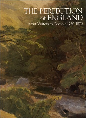 The Perfection of England: Artist Visitors to Devon 1750 1870,Used