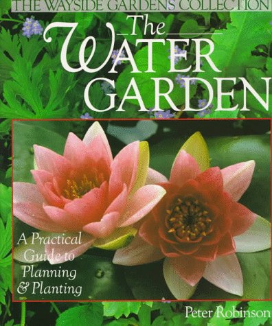 The Water Garden: A Practical Guide to Planning & Planting (The Wayside Gardens Collection),Used