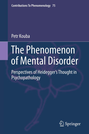 The Phenomenon of Mental Disorder: Perspectives of Heideggers Thought in Psychopathology (Contributions to Phenomenology, 75),Used