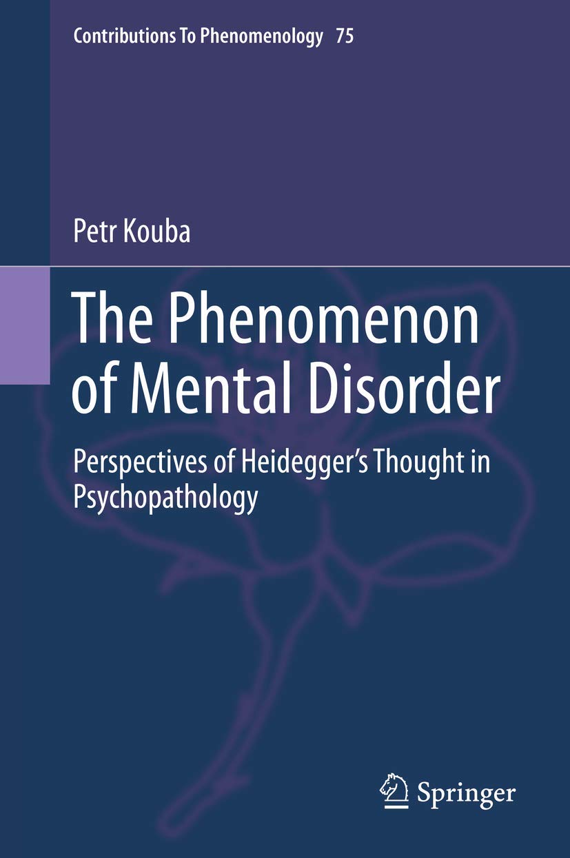 The Phenomenon of Mental Disorder: Perspectives of Heideggers Thought in Psychopathology (Contributions to Phenomenology, 75),Used