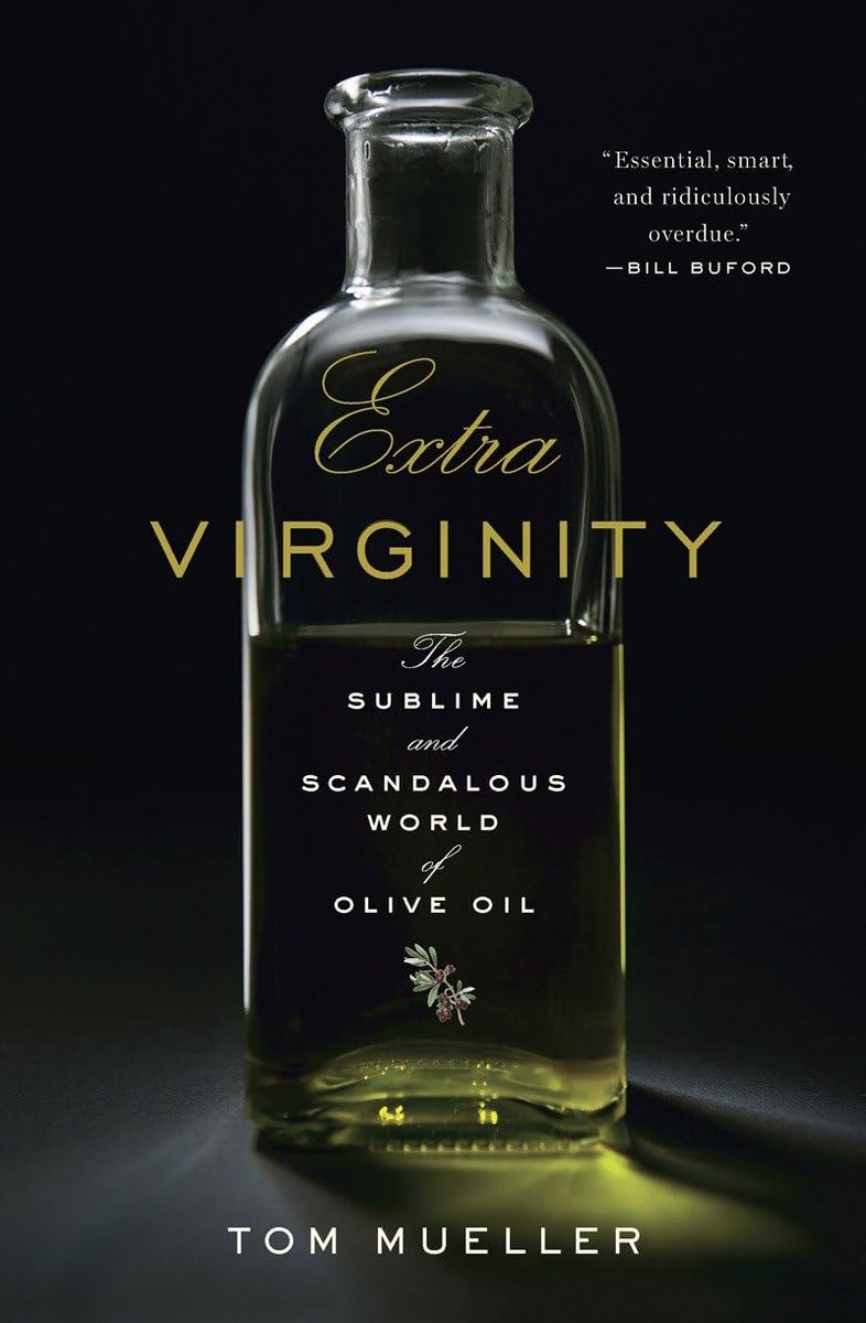 Extra Virginity: The Sublime And Scandalous World Of Olive Oil