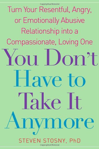 You Don't Have to Take it Anymore: Turn Your Resentful, Angry, or Emotionally Abusive Relationship into a Compassionate, Loving ,New
