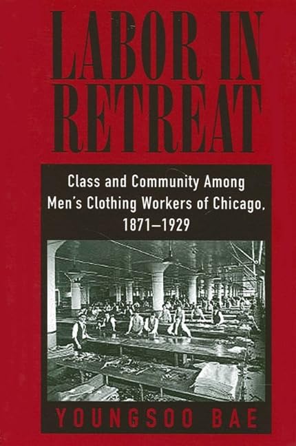 Labor in Retreat: Class and Community Among Men's Clothing Workers of Chicago, 18711929 (Suny Series in American Labor History),Used