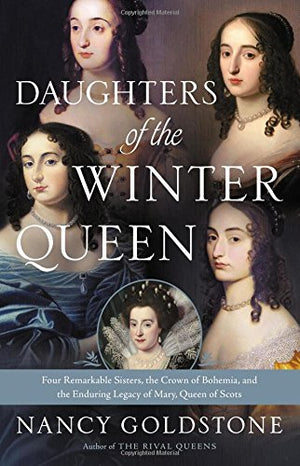 Daughters Of The Winter Queen: Four Remarkable Sisters, The Crown Of Bohemia, And The Enduring Legacy Of Mary, Queen Of Scots,New