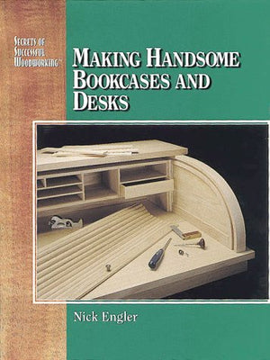 Making Handsome Bookcases and Desks; Secrets of Successful Woodworking Series,Used