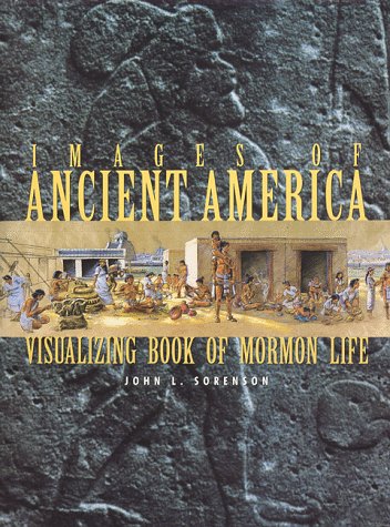 Images Of Ancient America: Visualizing Book Of Mormon Life