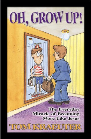Oh, Grow Up!: The Everyday Miracle of Becoming More Like Jesus  out of print,Used