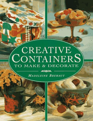 Creative Containers to Make and Decorate: To Make and Decorate : Over 40 Stunning Containers for Both Inside and Outside Your Ho,Used